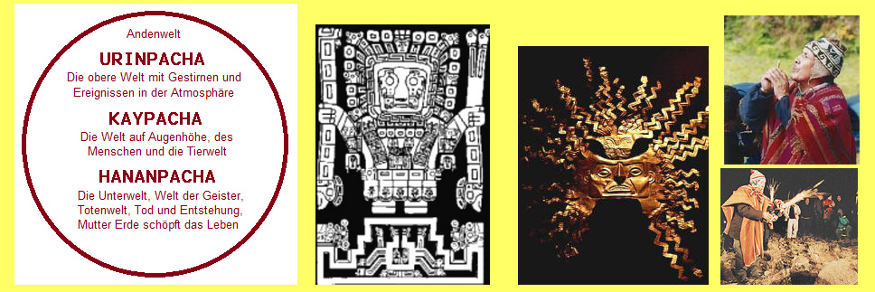 Die
                      andinische Weltanschauung im �berblick mit den
                      Welten, mit dem Sch�pfergott Wiracocha, dem
                      Sonnengott Inti und Schamanen
