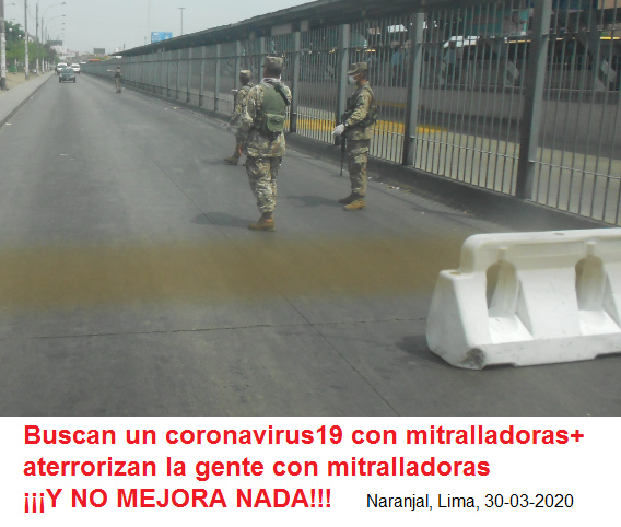 Soldados con ametralladoras
                                      contra el coronavirus19, amenazan
                                      siempre la poblaci�n, aqu� en la
                                      estaci�n Naranjal, es la
                                      barbaridad total 30-03-2020
