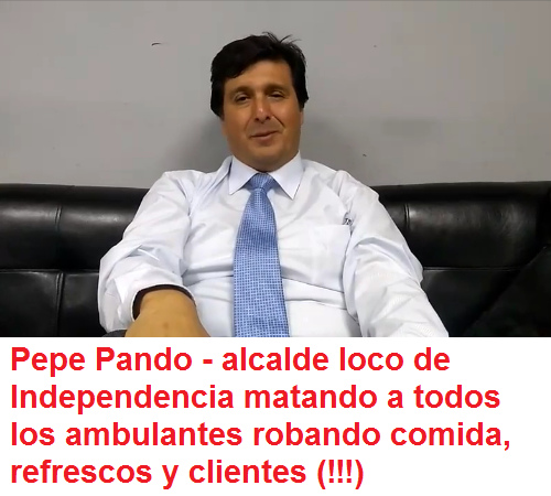 Alcalde
            loco Pepe Pando de Independencia mata toda la vida
            eliminando todos los ambulantes eliminando comida, fruta
            fresca, refrescos - y clientes (!!!)