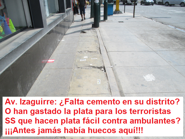 FOTO 11: Av.
                        Izaguirre en Independencia 2-4-2019: �Falta
                        cemento en su distrito? O han gastado la plata
                        para los terroristas SS que hacen plata f�cil
                        contra ambulantes? ���Antes jam�s hab�a huecos
                        aqu�!!!