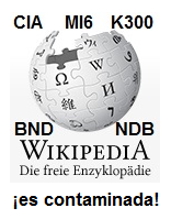 La Wikipedia
                    es de la CIA y se contaminada por los servicios
                    secretos criminales como CIA, MI6, NSA, BND alem�n,
                    NDB suizo, etc.