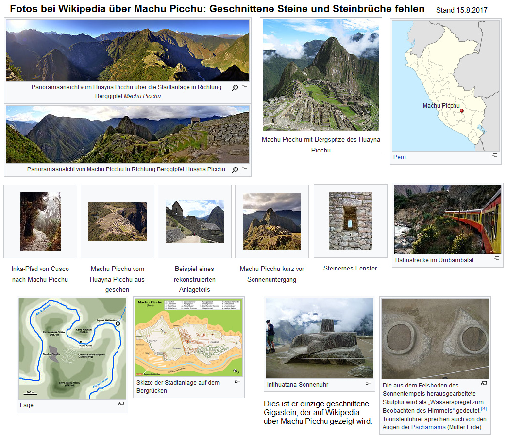 Die kriminelle CIA-Wikipedia gibt im Artikel über Machu Picchu ein paar Panoramafotos und ein paar Karten an, gibt ein Haus mit der niedrigsten Mauerqualität an, gibt den Zug, den Sonnenstein und ein paar Spiegel an, unterschlägt aber alle geschnittenen Gigasteine und geschnittenen Steine in den Steinbrüchen, und unterschlägt die genialen, erdbebensicheren Mauern OHNE Mörtel sowie den Steinbruch auf der Spitze des Hausbergs Huaynapicchu Die kriminelle CIA-Wikipedia gibt im Artikel über Machu Picchu ein paar Panoramafotos und ein paar Karten an, gibt ein Haus mit der niedrigsten Mauerqualität an, gibt den Zug, den Sonnenstein und ein paar Spiegel an, unterschlägt aber alle geschnittenen Gigasteine und geschnittenen Steine in den Steinbrüchen, und unterschlägt die genialen, erdbebensicheren Mauern OHNE Mörtel sowie den Steinbruch auf der Spitze des Hausbergs Huaynapicchu